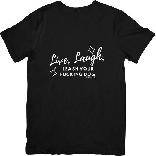 Live, Laugh, Leash Your Fucking Dog Graphic Tee